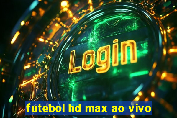 futebol hd max ao vivo